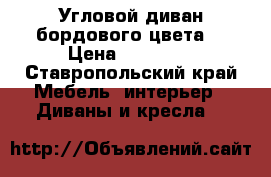 Угловой диван бордового цвета  › Цена ­ 15 000 - Ставропольский край Мебель, интерьер » Диваны и кресла   